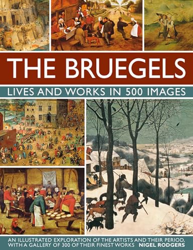 Bruegels: His Life and Works in 500 Images: Lives and Works in 500 Images: An Illustrated Exploration of the Artists and Their Period, With a Gallery of 300 of Finest Works (Great Artists)