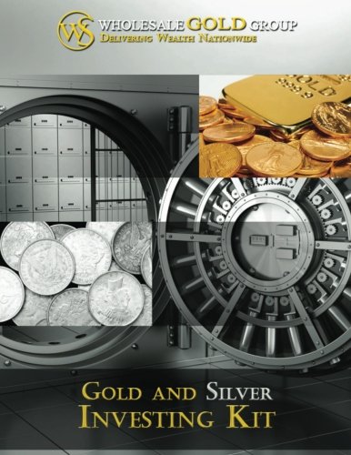 The Gold & Silver Investing Kit - WholesaleGoldGroup.com: The Why, What And How