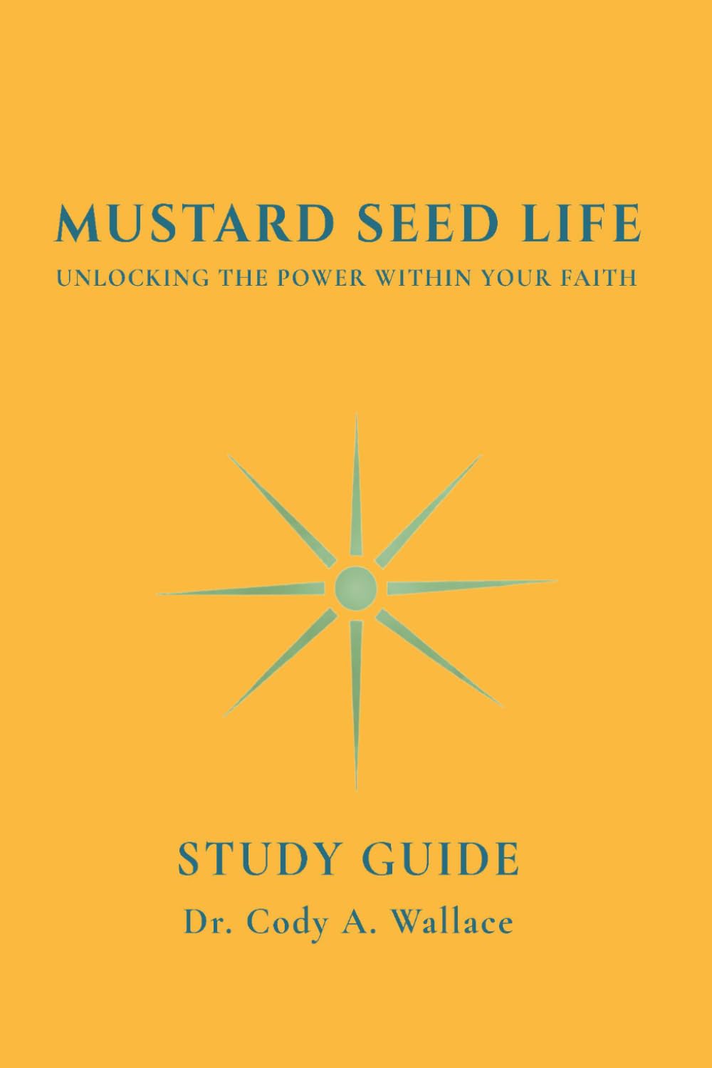 Mustard Seed Life: Unlocking the Power Within Your Faith: Study Guide (Mustar Seed Life Study Series)