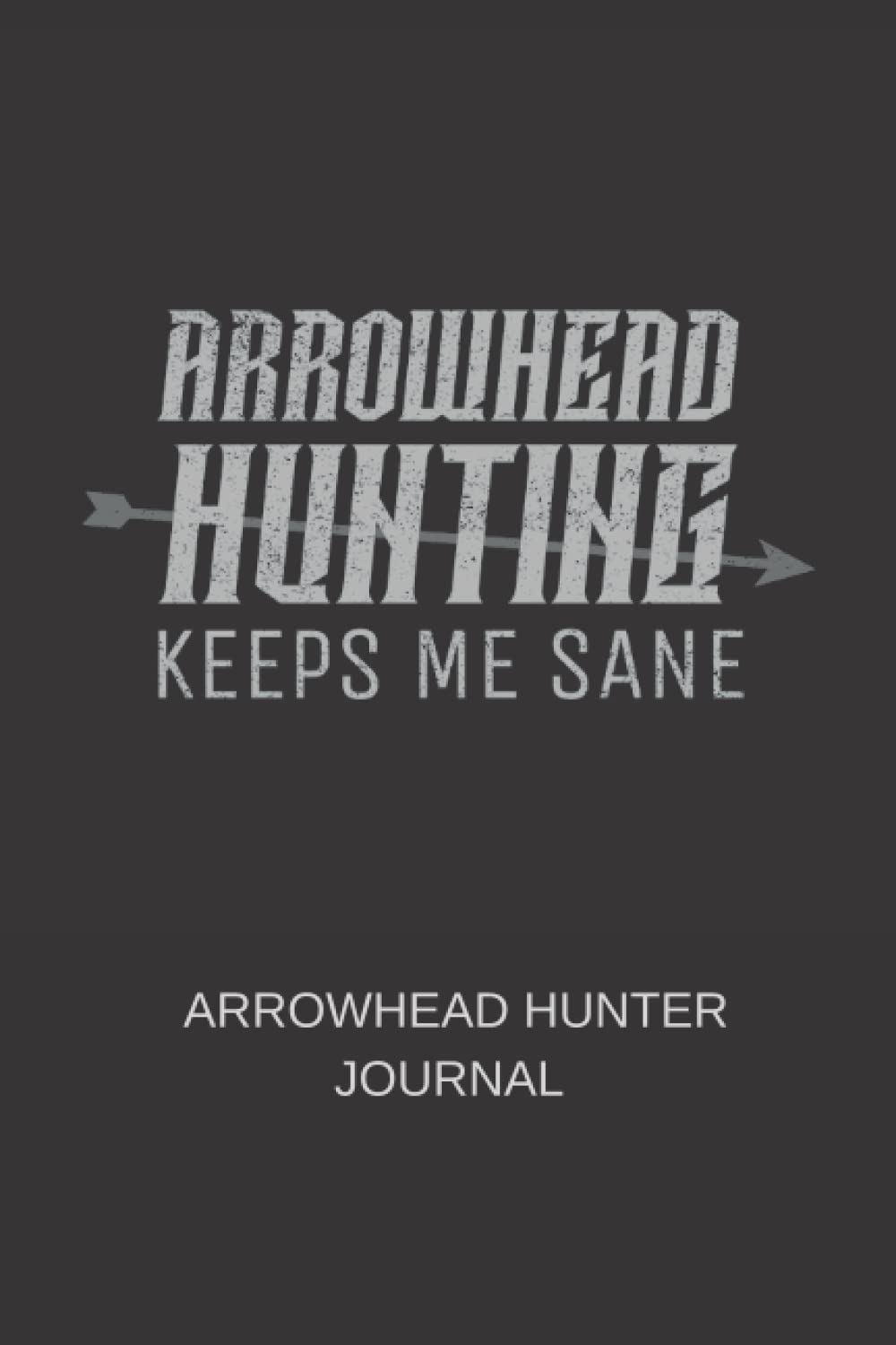 Arrowhead Hunting Keeps me sane: Arrowhead Hunter Journal (120 Pages, 6" x 9")