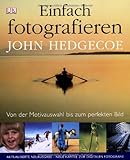 Einfach fotografieren: Von der Motivauswahl bis zum perfekten Bild - John Hedgecoe