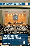 The World Health Organization (WHO) (Global Institutions)