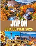 JAPÓN GUÍA DE VIAJE 2026: El mejor momento para visitar, los mejores lugares para explorar y todo lo que necesitas saber antes de ir