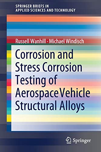 Corrosion and Stress Corrosion Testing of Aerospace Vehicle Structural Alloys (SpringerBriefs in Applied Sciences and Technology)