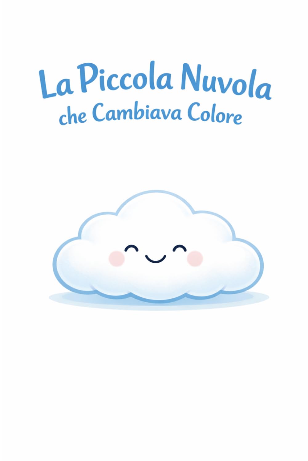 La Piccola Nuvola che cambiava colore.: Una storia dolce per accompagnare i bambini nelle emozioni.