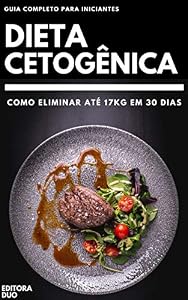 Dieta Cetogênica: Como Eliminar Até 17Kg Em 30 Dias - Guia Completo Para Iniciantes (Portuguese Edition)