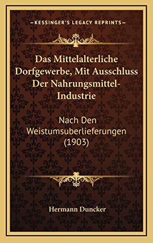 Das Mittelalterliche Dorfgewerbe, Mit Ausschluss Der Nahrungsmittel-Industrie: Nach Den Weistumsuberlieferungen (1903) (German Edition)