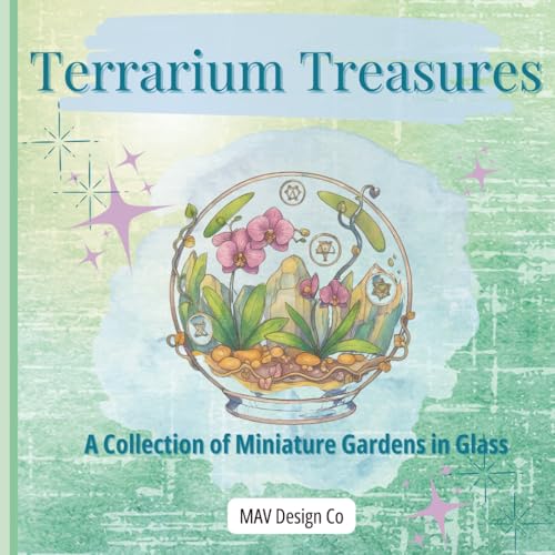 Terrarium Treasures A Collection of Miniature Gardens in Glass: An Adult Coloring Book of Botanical Terrariums, Miniature Gardens, and Glass Jar ... & Stress Relief | 8.5'X8.5', 60+ pages