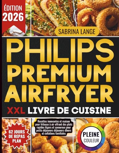 Philips Premium Airfryer XXL Livre De Cuisine: Recettes innovantes et maison pour friteuse à air offrant des plats rapides légers et savoureux pour petits déjeuners déjeuners dîners et collations image 2