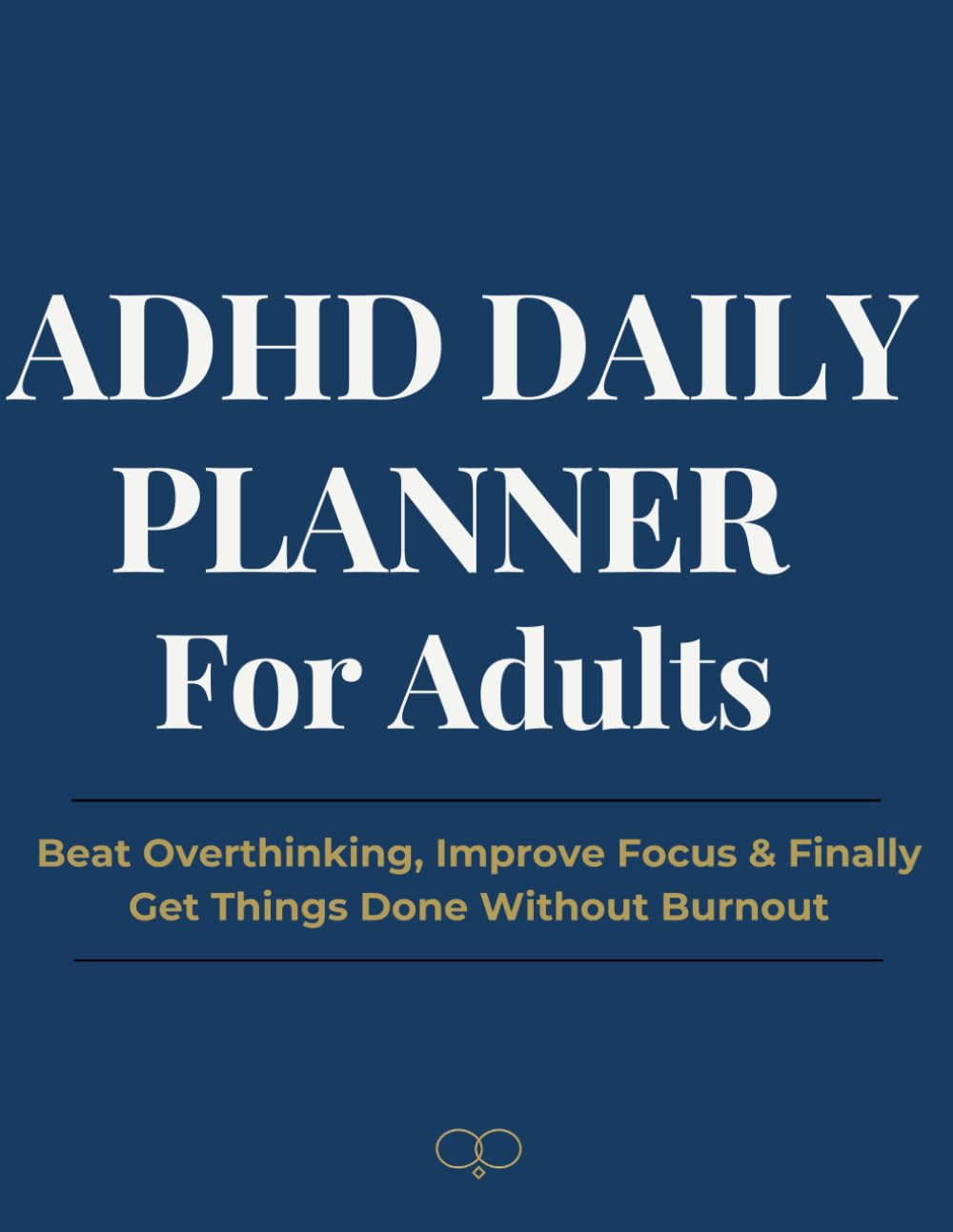 ADHD Daily Planner for Adults: Beat Overthinking, Improve Focus & Finally Get Things Done Without Burnout