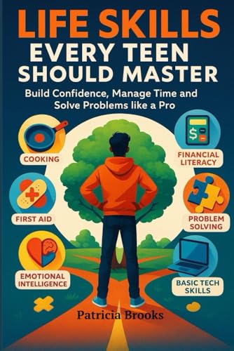 Life Skills Every Teen Should Master: Build Confidence, Manage Time, and Solve Problems Like a Pro with Smart Life Skills for Te