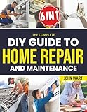 The Complete Diy Guide To Home Repair And Maintenance: A Step-by-Step Handbook with Clear Instructions...