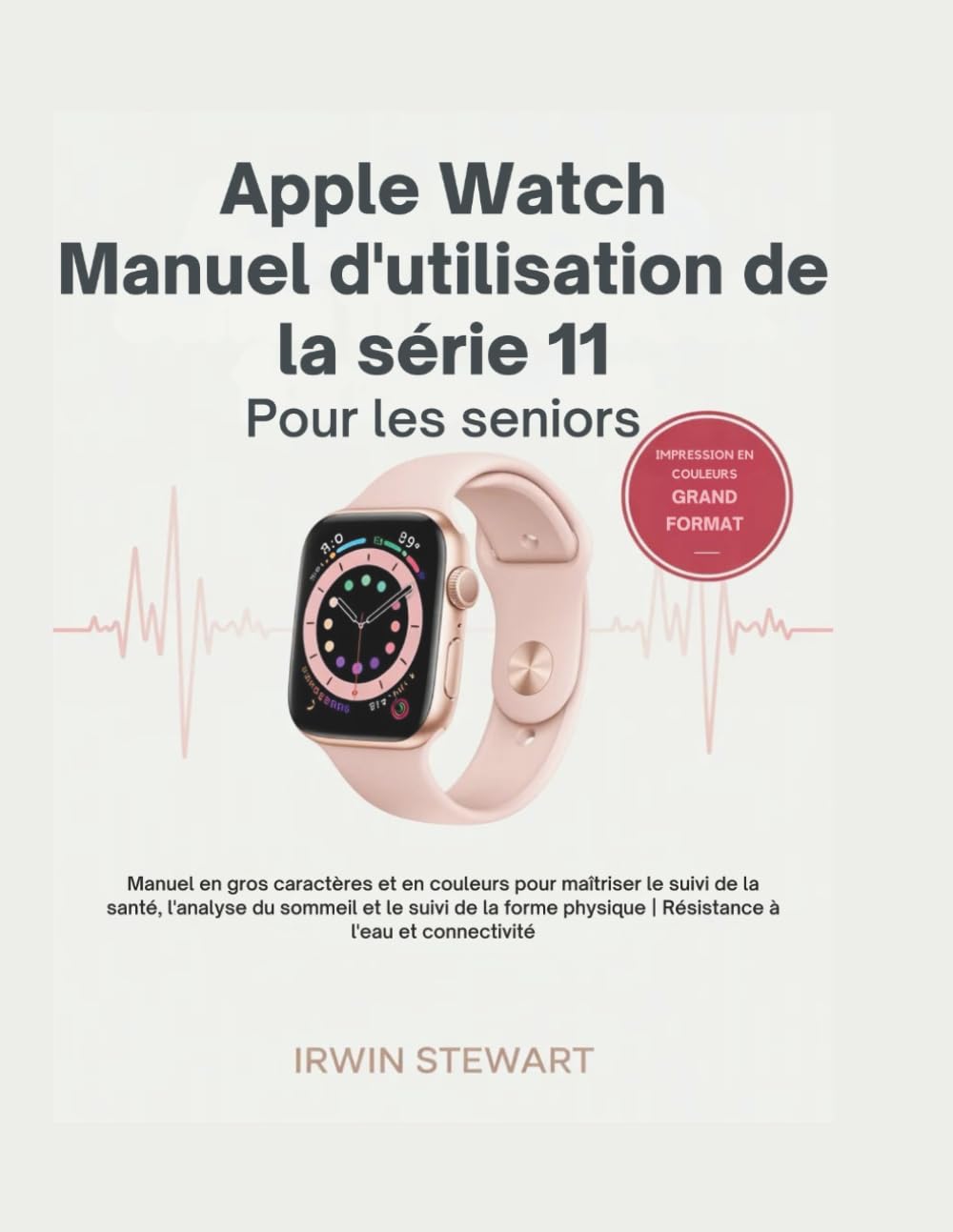 Manuel d'utilisation de l'Apple Watch Series 11 pour les seniors: Manuel illustré étape par étape en Gros Caractères et Couleurs | Maîtrisez la Santé, le Sommeil et la Sécurité (Pour Débutants)