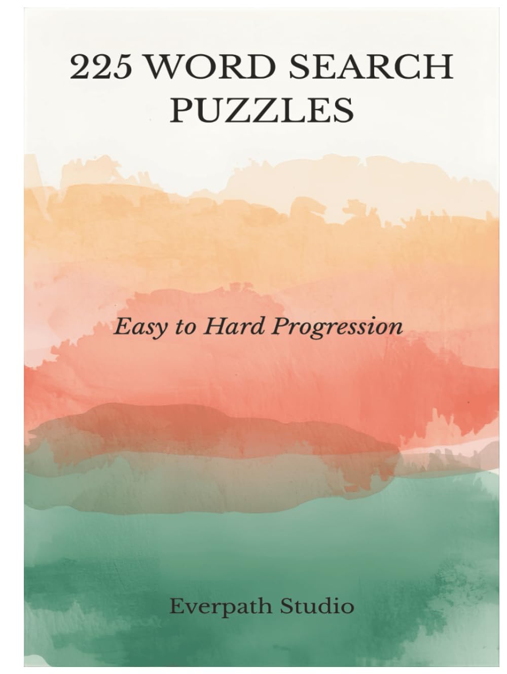 225 Word Search Puzzles: Easy to Hard Progressive Challenge: Three Levels of Difficulty with 75 Easy, 75 Medium, and 75 Hard Word Searches (Everpath Word Search Puzzle Series)