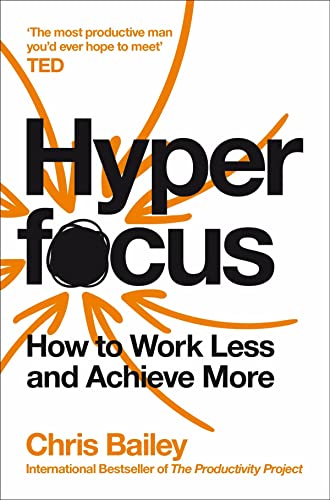 Hyperfocus: How to Work Less to Achieve More: Chris Bailey