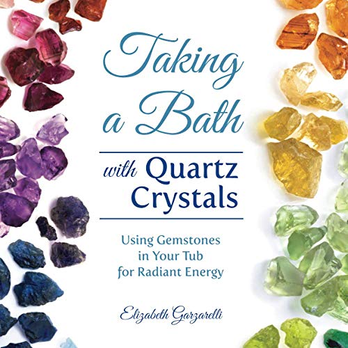 Taking a Bath with Quartz Crystals: Using Gemstones in Your Tub for Radiant Energy