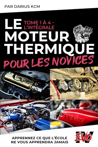 Le Moteur Thermique pour les Novices - L'INTÉGRALE: (New & complète édition (T 1 à 4) - EVO 4...
