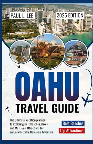 Oahu Travel Guide 2025: The Ultimate Vacation planner to Exploring Best Beaches, Hikes, and Must-See Attractions for an Unforgettable Hawaiian Adventure (UPDATED TRAVEL GUIDES VERSION( 2025-2026))