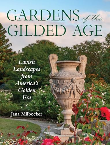 Gardens of the Gilded Age: Lavish Landscapes from America's Golden Era