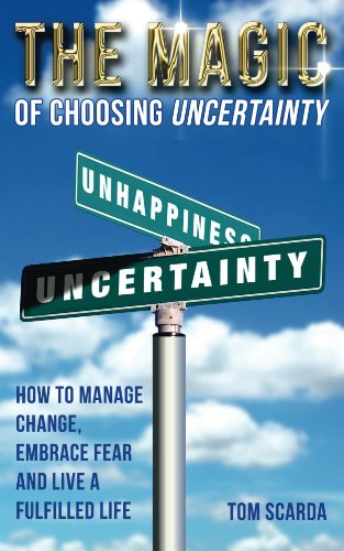 The Magic of Choosing Uncertainty by [Tom Scarda] - - Managing Change and Embracing Fear - A New Direction with Jay Izso