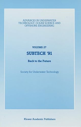 SUBTECH ’91: Back to the Future. Papers presented at a conference organized by the Society for Underwater Technology and held in Aberdeen, UK, ... Ocean Science and Offshore Engineering)
