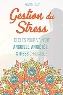 Gestion du stress: 13 clés pour vaincre angoisse, anxiété et stress chronique