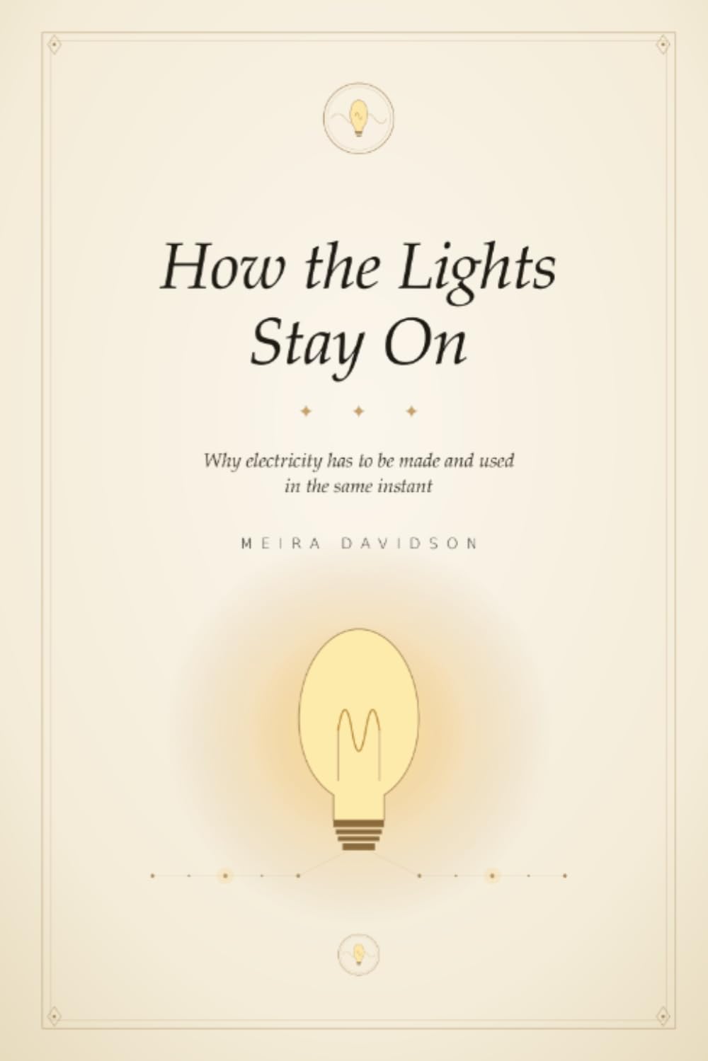 How the Lights Stay On: Why electricity has to be made and used in the same instant — and everything that follows (The Curious Family Library)