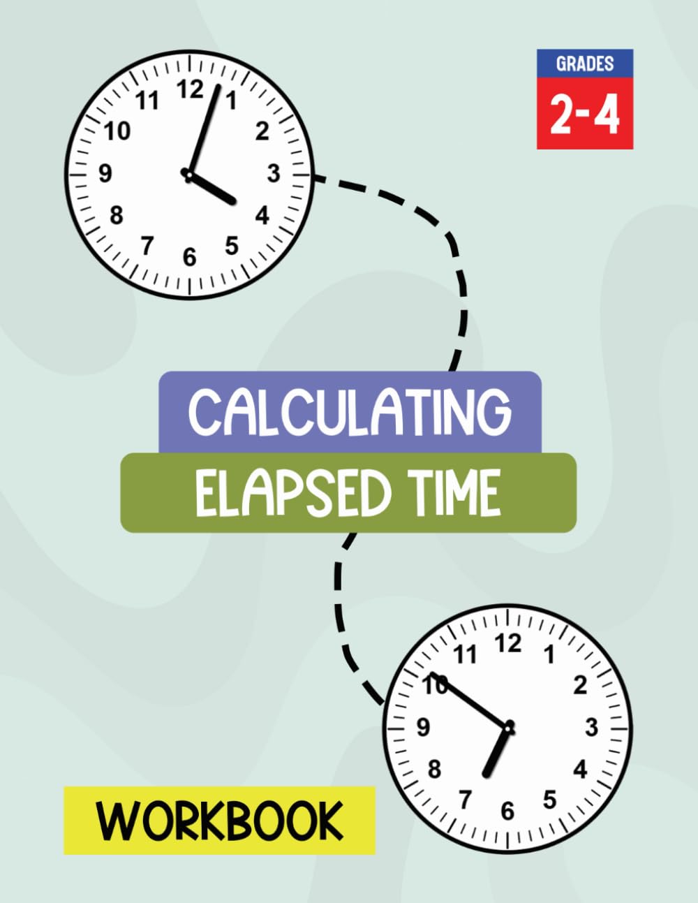 Calculating Elapsed Time Workbook: Practice Finding Duration Between the Start Time and the End Time Using Clocks, Number Line and T-Chart