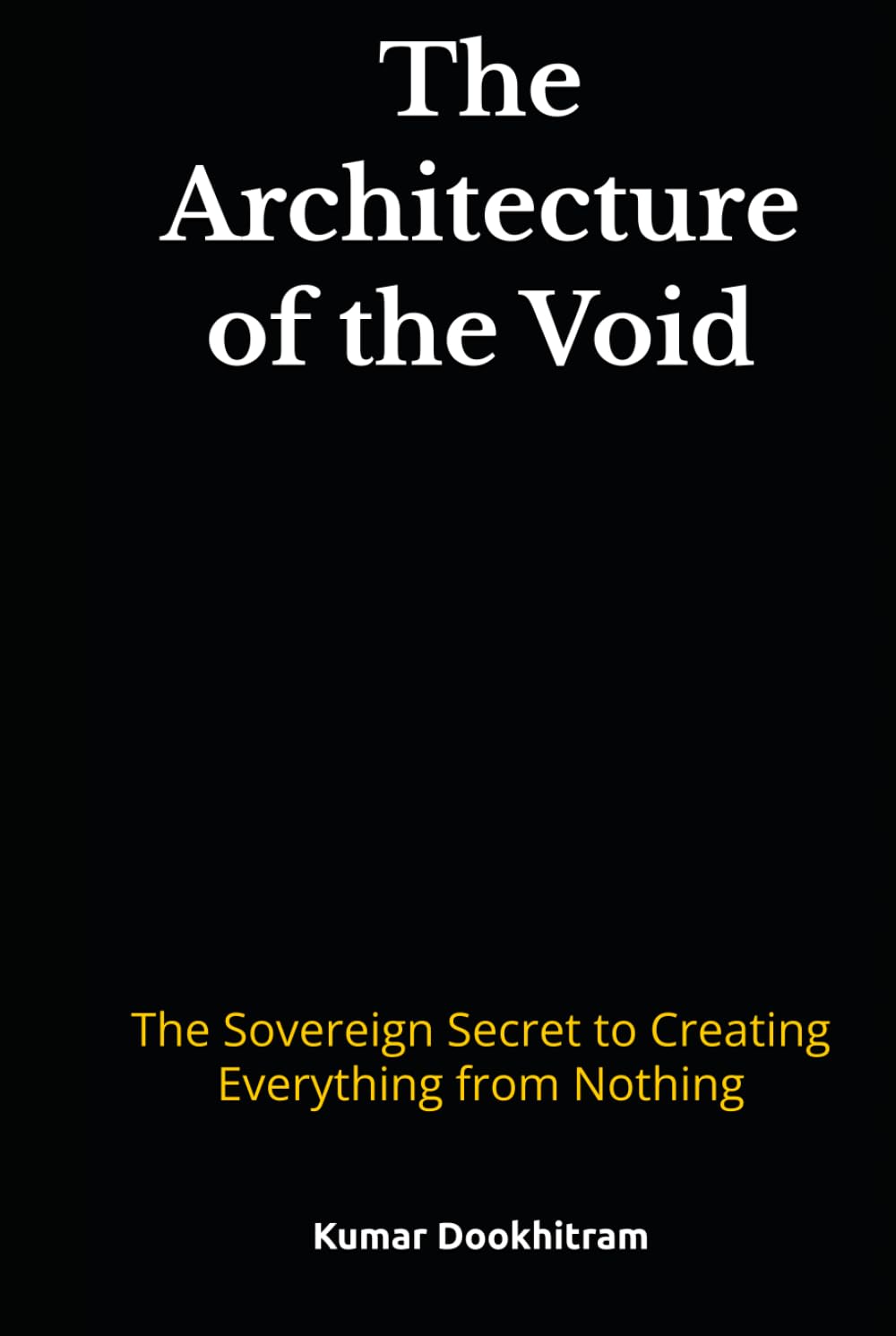 THE ARCHITECTURE OF THE VOID: The Sovereign Secret to Creating Everything from Nothing
