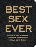 Best Sex Ever: The Ultimate Guide to Positions, Techniques, Toys, and Games