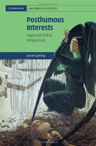 Posthumous Interests: Legal and Ethical Perspectives (Cambridge Law, Medicine and Ethics Book 7)