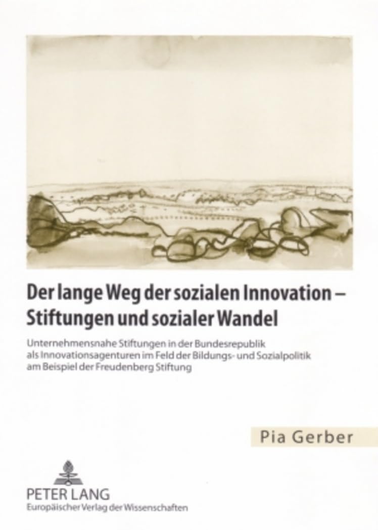Der lange Weg der sozialen Innovation – Stiftungen und sozialer Wandel: Unternehmensnahe Stiftungen in der Bundesrepublik als Innovationsagenturen im ... am Beispiel der Freudenberg Stiftung