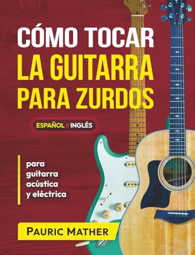 Cómo Tocar La Guitarra Para Zurdos: El Mejor Libro De Guitarra Acústica Para Principiantes: 1 (Libros completos para aprender a tocar la guitarra por ti mismo para zurdos)