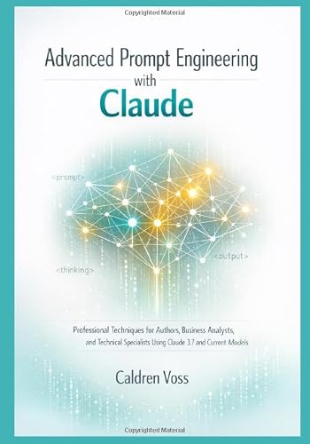 Advanced Prompt Engineering with Claude: Professional Techniques for Authors, Business Analysts, and Technical Specialists Using Claude 3.7 and Current Models