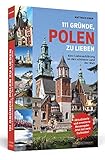 111 Gründe, Polen zu lieben: Eine Liebeserklärung an das schönste Land der Welt | Aktualisierte und erweiterte Neuausgabe
