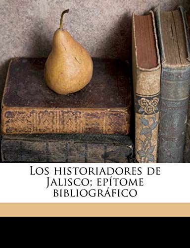 Los historiadores de Jalisco; epítome bibliográfico (Spanish Edition)