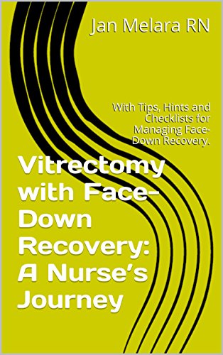 Vitrectomy with Face-Down Recovery: A Nurses Journey: With Tips, Hints and Checklists for Managing Face-Down Recovery.
