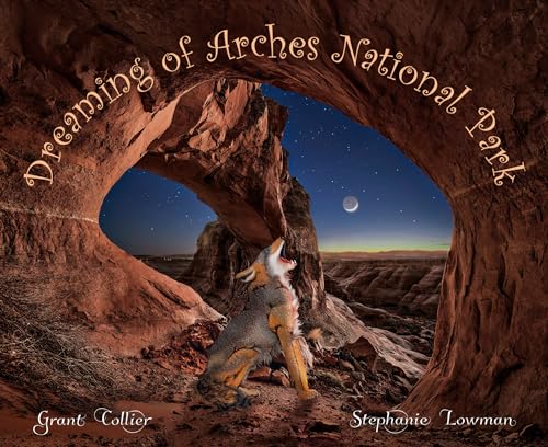 Dreaming of Arches National Park - 2nd Edition (An educational children's picture book with dinosaurs, ice age animals, and Native Americans from Utah - a great bedtime / good night story for kids ages 5-9)
