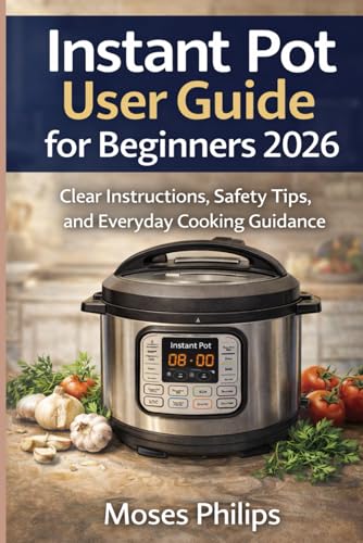 Instant Pot User Guide for Beginners 2026: Clear Instructions, Safety Tips, and Everyday Cooking Guidance