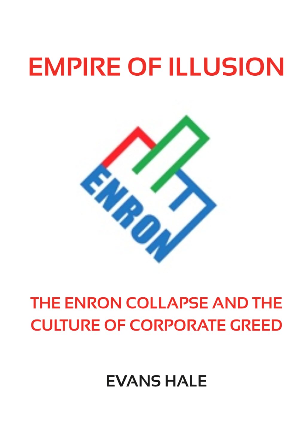 Empire of Illusion: The Enron Collapse and the Culture of Corporate Greed