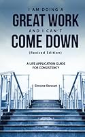 I AM DOING A GREAT WORK AND I CAN’T COME DOWN (Revised Edition): A Life Application Guide For Consistency 1798778335 Book Cover