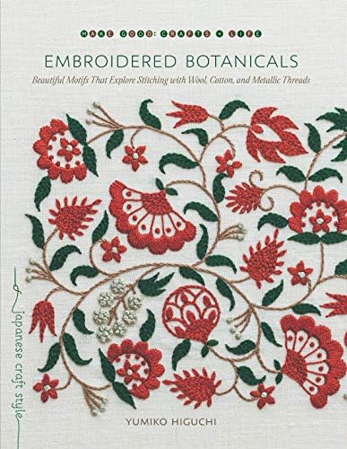 Embroidered Botanicals: Beautiful Motifs That Explore Stitching with Wool, Cotton, and Metallic Threads (Make Good: Japanese Craft Style)