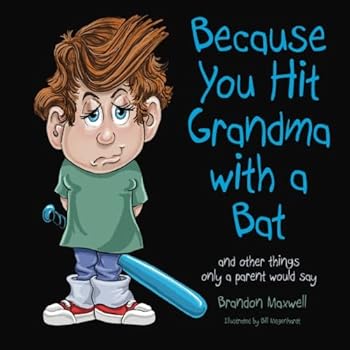 Paperback Because You Hit Grandma with a Bat: And other things only a parent would say Book