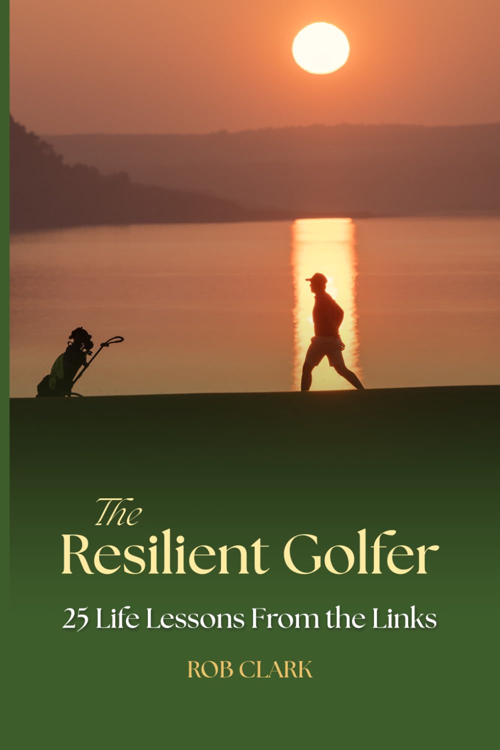 The Resilient Golfer: 25 Life Lessons From the Links