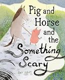 Pig and Horse and the Something Scary: A Picture Book