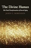 The Divine Human: The Final Transformation of Sacred Aging