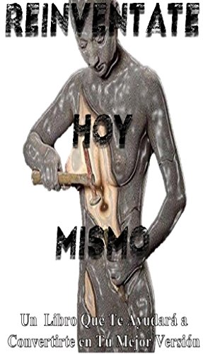 Reinventate Hoy Mismo: Un Libro Que Te Ayudará A Convertirte En Tu Mejor Versión