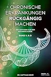  Chronische Erkrankungen rückgängig machen - Band I: A-D: Ein Leitfaden aus der Naturheilkunde (Lexikon 1)