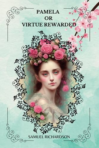 PAMELA or VIRTUE REWARDED By Samuel Richardson