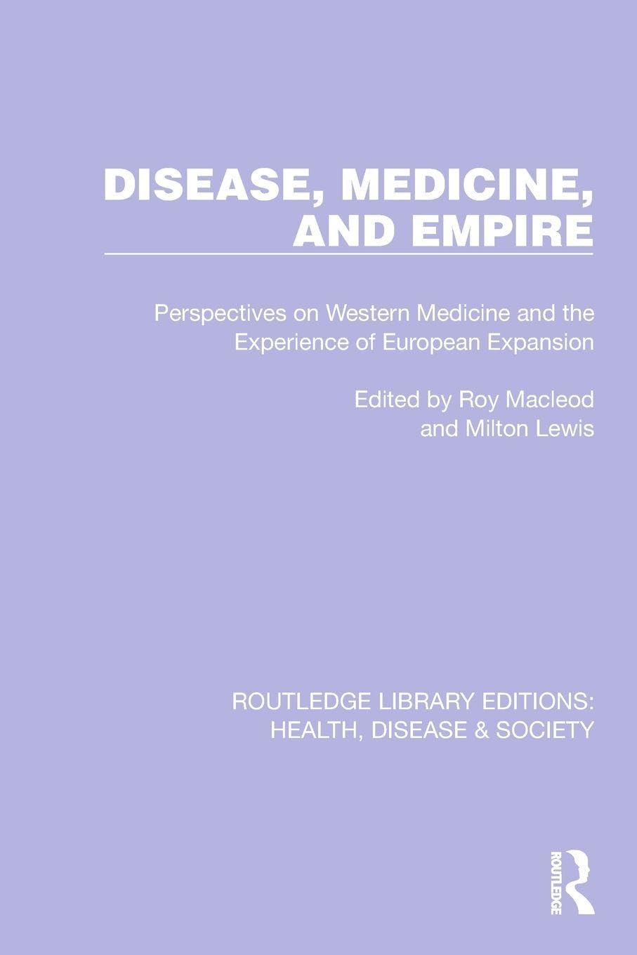 Disease, Medicine and Empire: Perspectives on Western Medicine and the Experience of European Expansion (Routledge Library Editions: Health, Disease and Society)